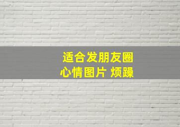 适合发朋友圈心情图片 烦躁